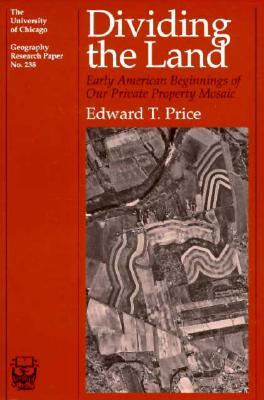 Dividing the Land: Early American Beginnings of Our Private Property Mosaic (Volume 238) (University of Chicago Geography Research Papers)