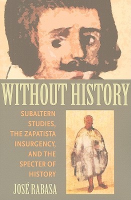 Without History: Subaltern Studies, the Zapatista Insurgency, and the Specter of History (Illuminations, 74)