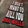 I Don't Want to Kill You by Dan Wells