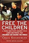 Free the Children: A Young Man Fights Against Child Labor and Proves that Children Can Change the World Free the Children: A Young Man Fights Against Child Labor and Proves that Children Can Change the World