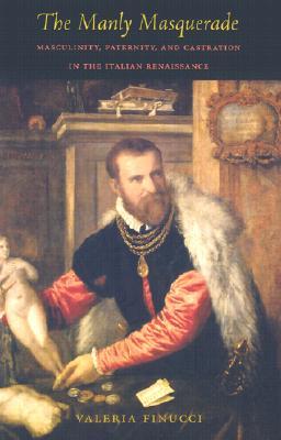 The Manly Masquerade: Masculinity, Paternity, and Castration in the Italian Renaissance (Paperback)