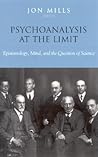 Psychoanalysis at the Limit: Epistemology, Mind, and the Question of Science