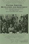 Tattoo, Torture, Mutilation, and Adornment: The Denaturalization of the Body in Culture and Text (SUNY Series, the Body in Culture, History, and Religion) Tattoo, Torture, Mutilation, and Adornment: The Denaturalization of the Body in Culture and Text (SUNY Series, the Body in Culture, History, and Religion)