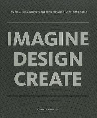 Imagine Design Create: How Designers, Architects, and Engineers Are Changing Our World (Hardcover)
