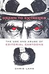Drawn to Extremes: The Use and Abuse of Editorial Cartoons in the United States Drawn to Extremes: The Use and Abuse of Editorial Cartoons in the United States