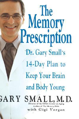 The Memory Prescription: Dr. Gary Small's 14-Day Plan to Keep Your Brain and Body Young
