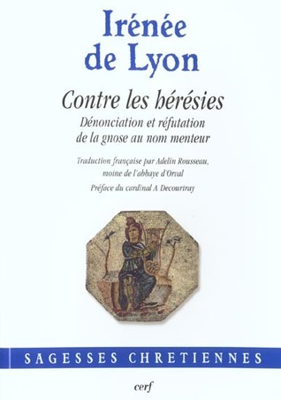 Contre les hérésies: Dénonciation et réfutation de la gnose au nom menteur