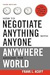 How to Negotiate Anything with Anyone Anywhere Around the World How to Negotiate Anything with Anyone Anywhere Around the World