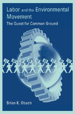 Labor and the Environmental Movement: The Quest for Common Ground (Urban and Industrial Environments)