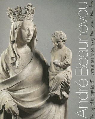 Andre Beauneveu: 'No Equal in Any Land' - Artist to the Courts of France and Flanders (Paperback)