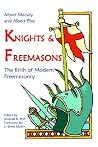 Knights & Freemasons: The Birth of Modern Freemasonry Knights & Freemasons: The Birth of Modern Freemasonry