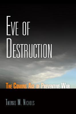 Eve of Destruction: The Coming Age of Preventive War (Hardcover)