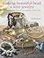 Making Beautiful Bead & Wire Jewelry: 30 Step-by Step Projects From Materials Old and New