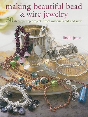 Making Beautiful Bead & Wire Jewelry: 30 Step-by Step Projects From Materials Old and New (Paperback)