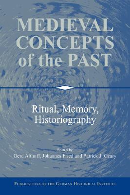 Medieval Concepts of the Past: Ritual, Memory, Historiography (Publications of the German Historical Institute)