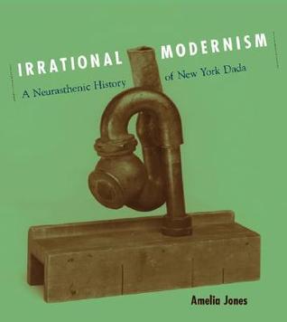 Irrational Modernism: A Neurasthenic History of New York Dada (Paperback)