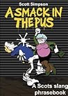 A Smack in the Pus: A Scots Slang Phrasebook A Smack in the Pus: A Scots Slang Phrasebook