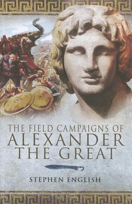 The Field Campaigns of Alexander the Great (Hardcover)