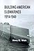 Building American Submarines, 1914-1940 by Gary E. Weir