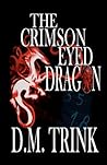 The Crimson-Eyed Dragon by D.M. Trink The Crimson-Eyed Dragon by D.M. Trink