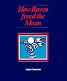 How Raven Freed the Moon by Anne Cameron