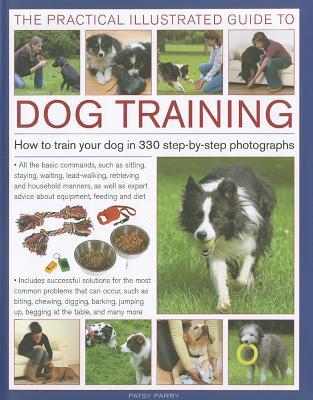The Practical Illustrated Guide to Dog Training: How to Train Your Dog in 330 Step-by-Step Photographs (Hardcover)