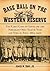 Base Ball on the Western Reserve: The Early Game in Cleveland and Northeast Ohio, Year by Year and Town by Town, 1865-1900