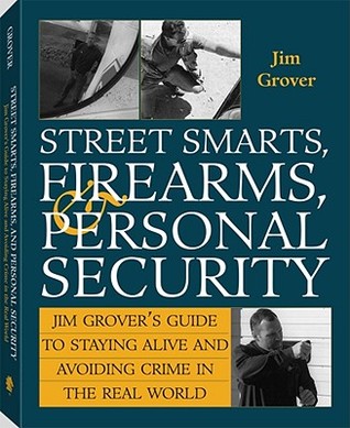 Street Smarts, Firearms, And Personal Security: Jim Grover'S Guide To Staying Alive And Avoiding Crime In The Real World (Paperback)