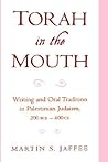 Torah in the Mouth: Writing and Oral Tradition in Palestinian Judaism 200 BCE-400 CE Torah in the Mouth: Writing and Oral Tradition in Palestinian Judaism 200 BCE-400 CE