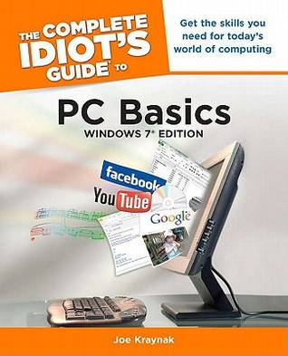 The Complete Idiot's Guide to PC Basics, Windows 7 Edition: Get the Skills You Need for Today s World of Computing (Paperback)