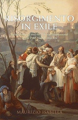 Risorgimento in Exile: Italian Emigres and the Liberal International in the Post-Napoleonic Era (Hardcover)
