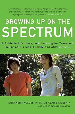 Growing Up on the Spectrum: A Guide to Life, Love, and Learning for Teens and Young Adults with Autism and Asperger's (Hardcover)