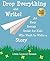 Drop Everything and Write! An Easy Breezy Guide for Kids Who Want to Write a Story