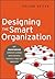 Designing the Smart Organization: How Breakthrough Corporate Learning Initiatives Drive Strategic Change and Innovation