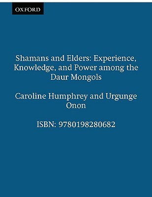 Shamans and Elders: Experience, Knowledge, and Power among the Daur Mongols (Oxford Studies in Social and Cultural Anthropology)
