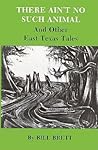 There Ain't No Such Animal and Other East Texas Tales