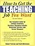 How to Get the Teaching Job You Want: The Complete Guide for College Graduates, Teachers Changing Schools, Returning Teachers and Career Changers