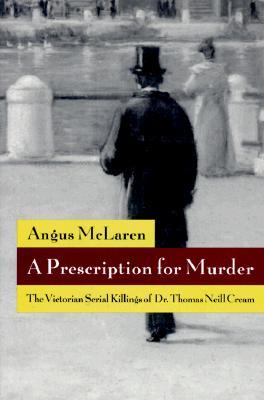 A Prescription for Murder: The Victorian Serial Killings of Dr. Thomas Neill Cream (Paperback)