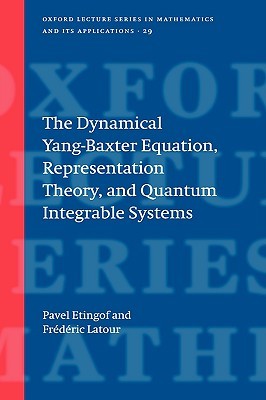 The Dynamical Yang-Baxter Equation, Representation Theory, and Quantum Integrable Systems (Oxford Lecture Series in Mathematics and Its Applications)