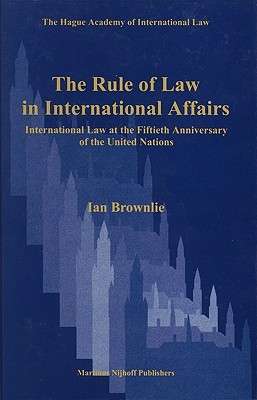 The Rule of Law in International Affairs: International Law at the Fiftieth Anniversary of the United Nations (The Hague Academy of International Law Monographs, 1)