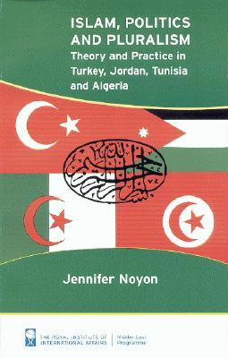 Islam, Politics and Pluralism: Theory and Practice in Turkey, Jordan, Tunisia and Algeria (Paperback)