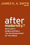 After Modernity?: Secularity, Globalization, and the Reenchantment of the World After Modernity?: Secularity, Globalization, and the Reenchantment of the World