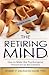 The Retiring Mind: How to Make the Psychological Transition to Retirement (Retiring Mind, #1)