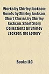 Works by Shirley Jackson: Novels by Shirley Jackson, Short Stories by Shirley Jackson, Short Story Collections by Shirley Jackson, the Lottery