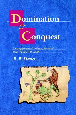 Domination and Conquest: The Experience of Ireland, Scotland and Wales, 1100 – 1300 (The Wiles Lectures)