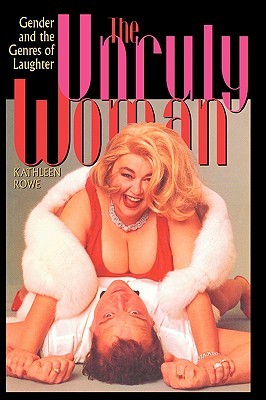 The Unruly Woman: Gender and the Genres of Laughter (Texas Film and Media Studies Series)