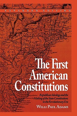 The First American Constitutions: Republican Ideology and the Making of the State Constitutions in the Revolutionary Era (Paperback)