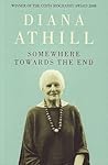 Somewhere Towards The End by Diana Athill