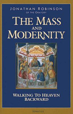 The Mass and Modernity: Walking to Heaven Backward (Paperback)
