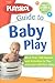 The Playskool Guide to Baby Play: More Than 300 Games and Activities to Play and Learn with Your Baby